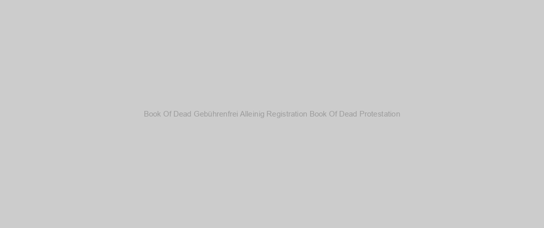 Book Of Dead Gebührenfrei Alleinig Registration Book Of Dead Protestation